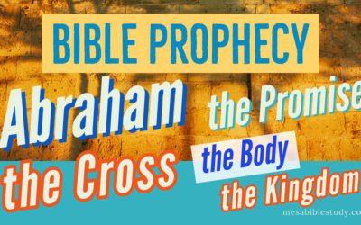 Bible Prophecy, Abraham, the Promise, the Cross, the Body, the Kingdom