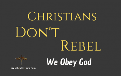 Christians Don’t Rebel Against Civil Authority We Obey God