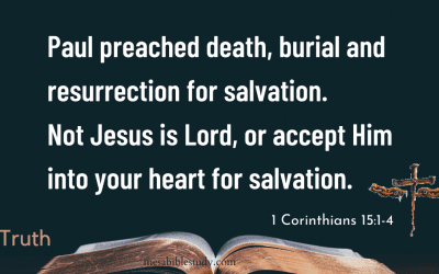 Paul Preached Death, Burial and Resurrection for Salvation Not ‘Accept Him into Your Heart’ for Salvation