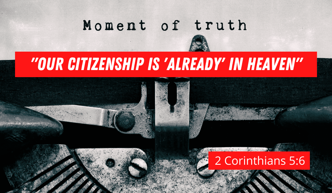 Believers are Already Citizens of Heaven and with the Lord in Glory:  ‘2 Corinthians 5:6’
