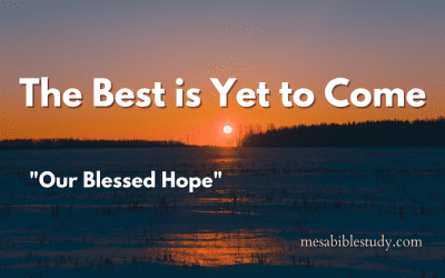 The Best is Yet to Come for the Body of Christ “Blessed Hope”