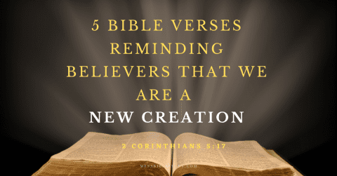 5 Bible Verses to remind us that we are a new creation