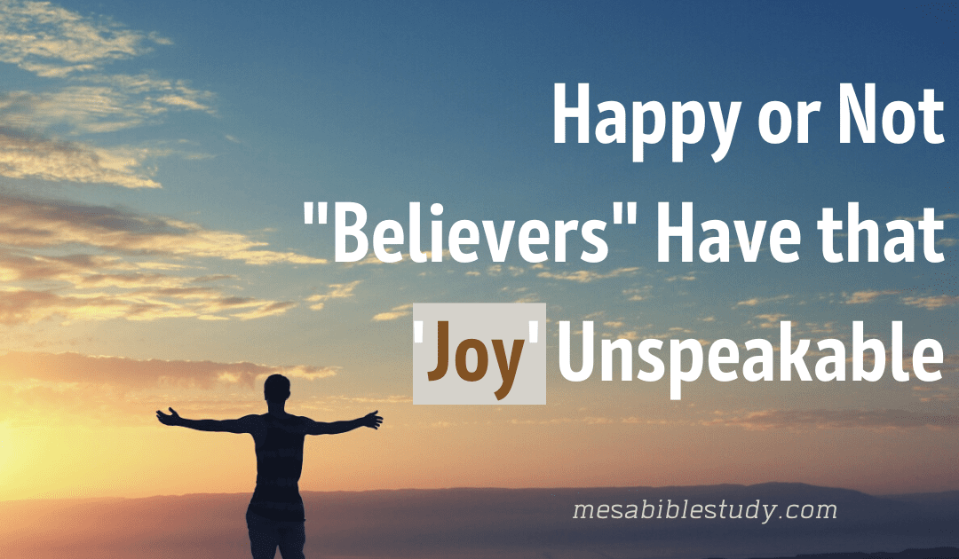 Happy or Not “Believers” Have that ‘Joy’ Unspeakable