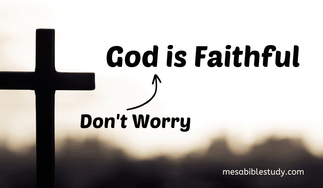 Don’t Worry ‘God is Faithful’ Even when We are Not