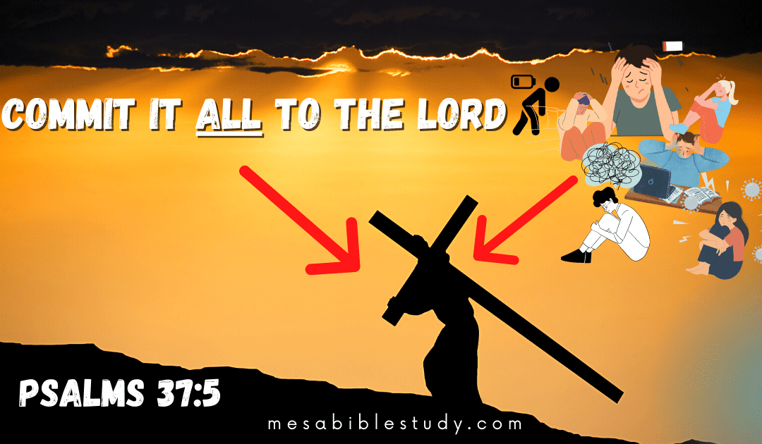 This will Encourage You! Commit it “All” to the Lord: And Leave it with Him
