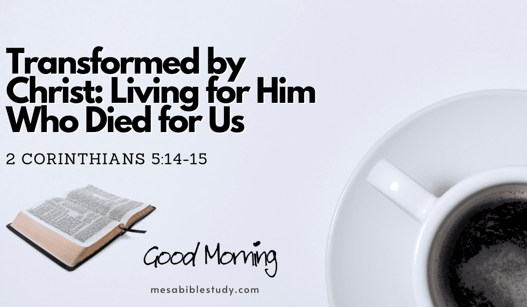 Transformed by Christ: Living for Him Who Died for Us