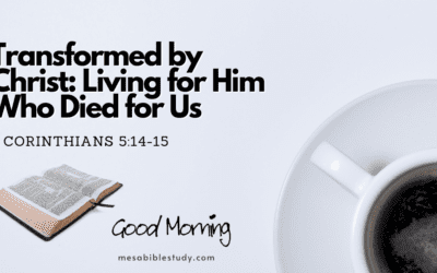 Transformed by Christ: Living for Him Who Died for Us