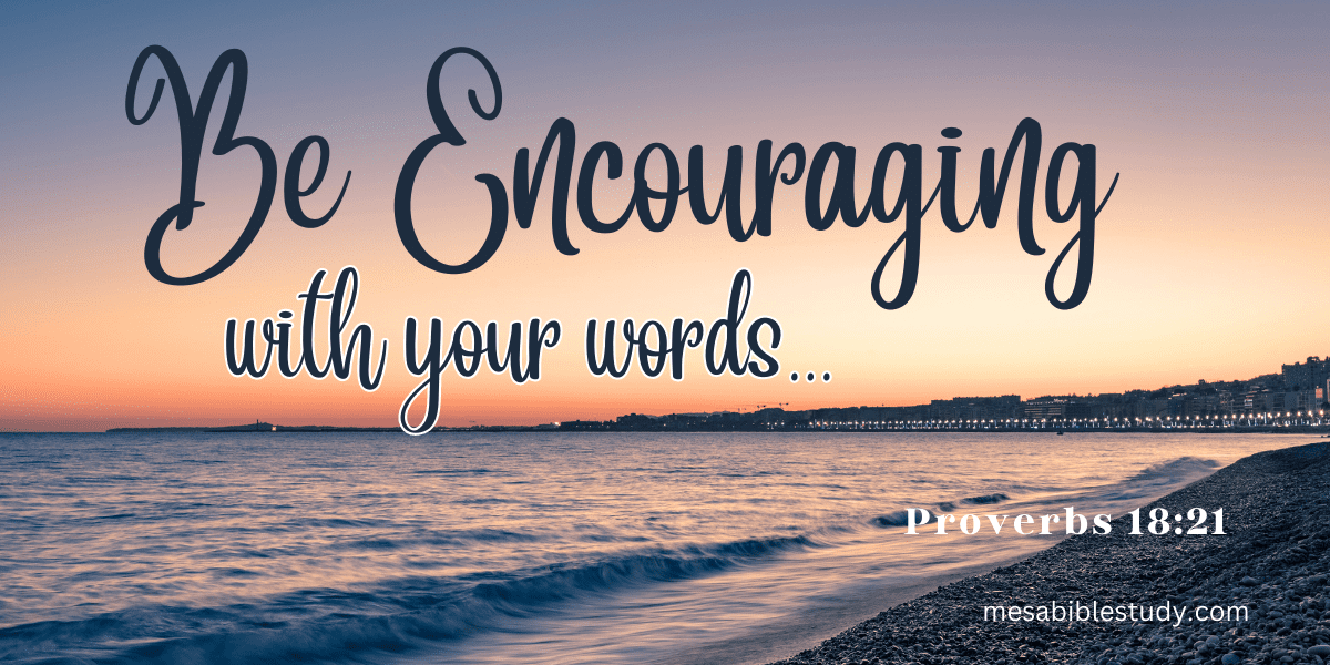 Be Encouraging Be encouraging with your words