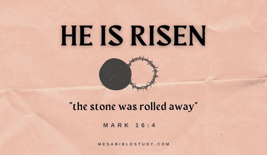 The Stone was Rolled Away – “He is Risen” Mark 16:4