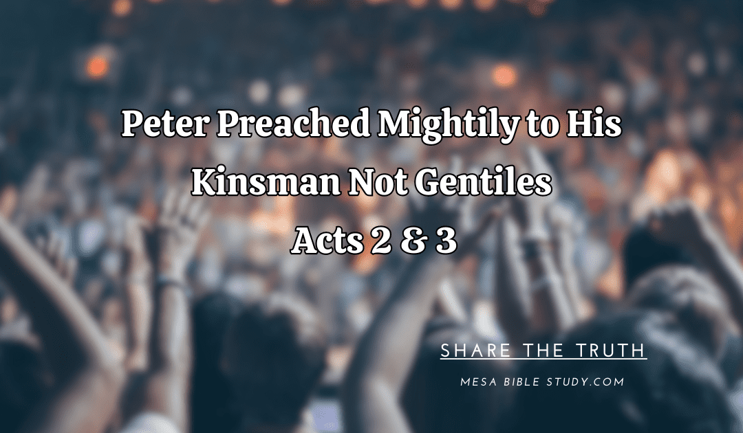 Peter Preached to His Kinsman Not Gentiles – Acts 2 & 3