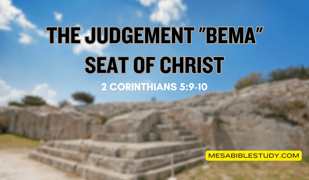The Judgement ‘Bema’ Seat of Christ – 2 Corinthians 5:9-10