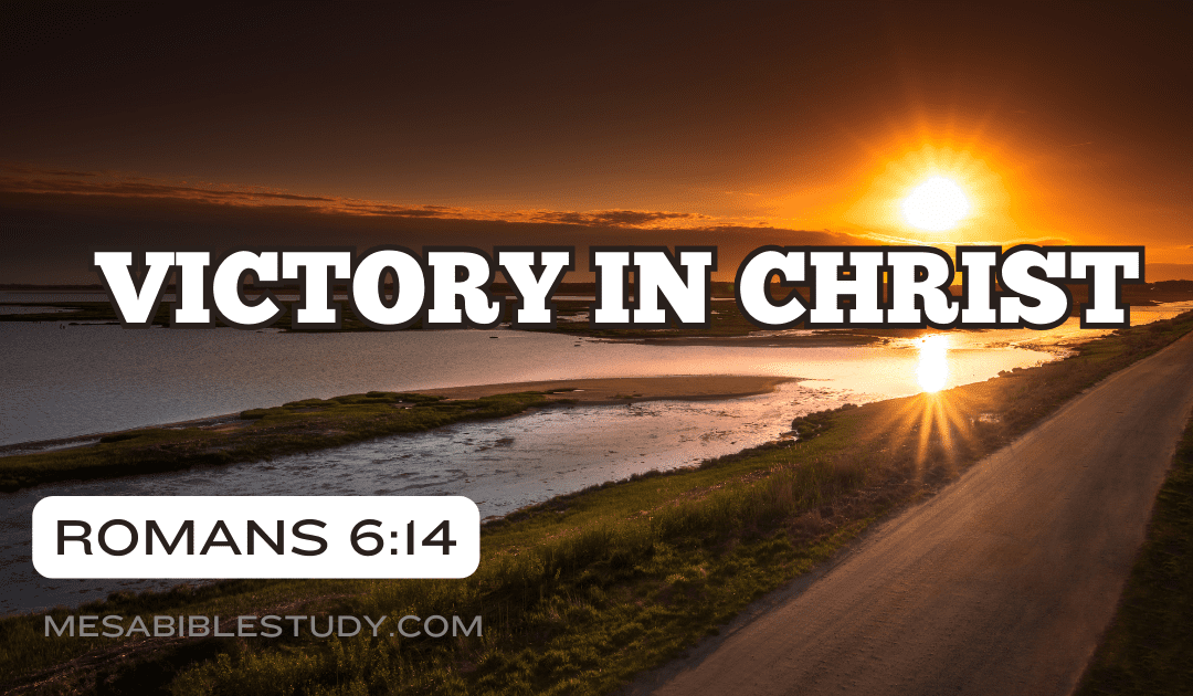 Victorious Over Sin, Death, the Law and Satan – Romans 6:14