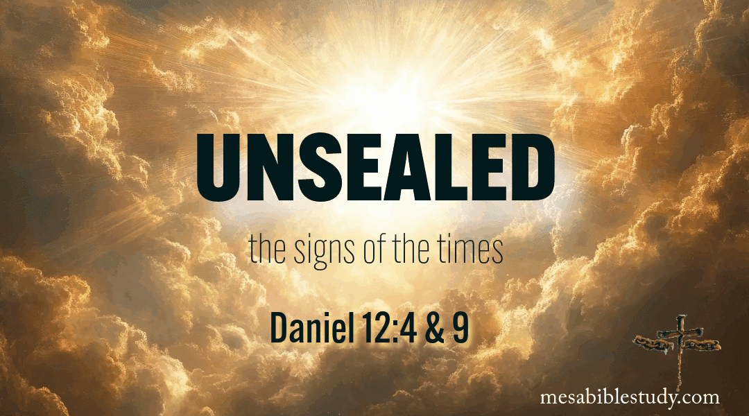 Unsealed—This Is the Time of the End! Daniel 12:4 & 9