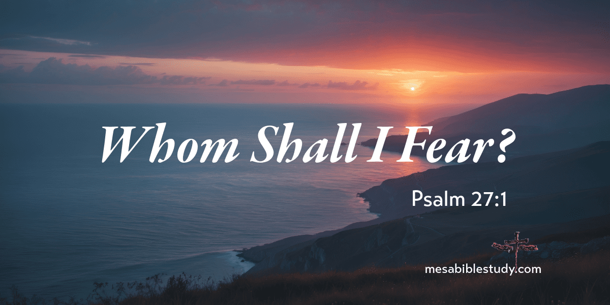 Whom Shall I fear? Psalm 27:1