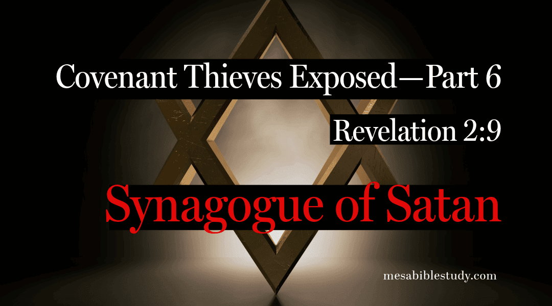 Covenant Thieves Exposed—Part 6: “Synagogue of Satan” Revelation 2:9