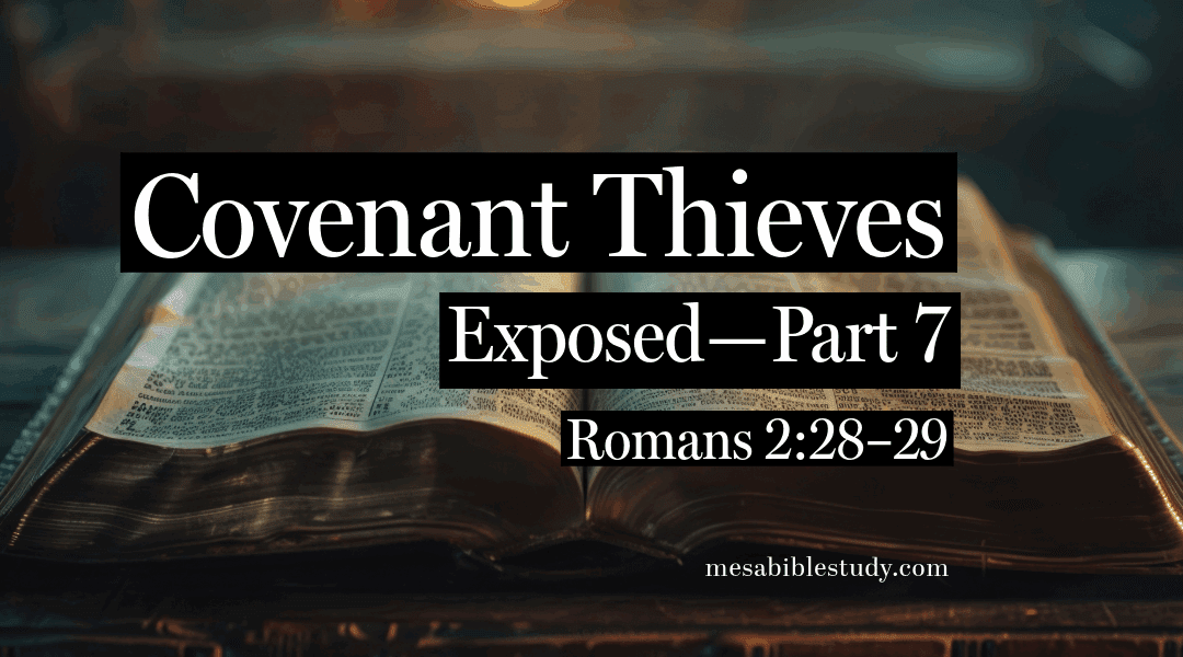Covenant Thieves Exposed – Part 7: Romans 2:28–29 Refutes Replacement Theology