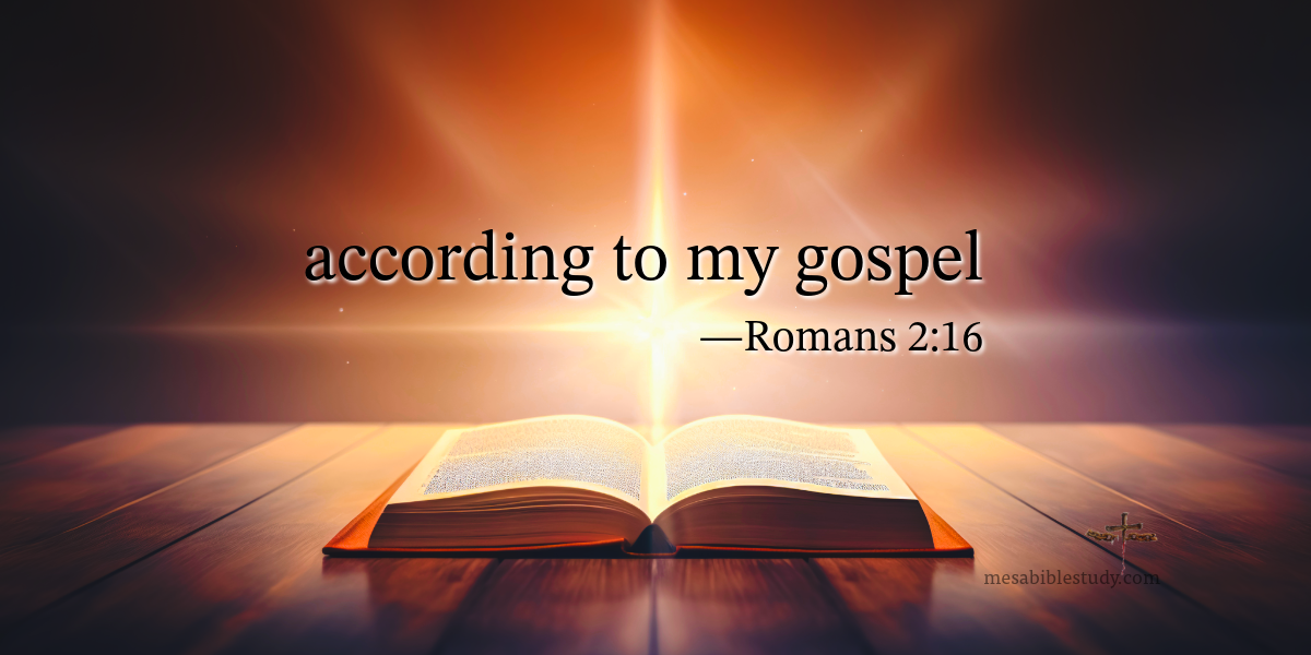 according to my gospel- Romans 2:16