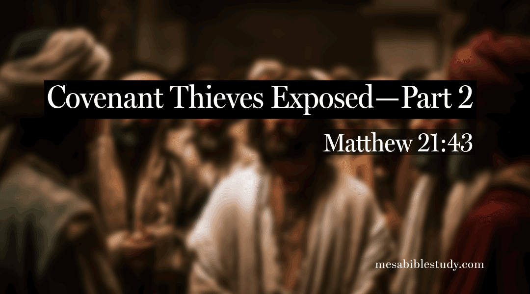 Covenant Thieves Exposed—Part 2: Matthew 21:43