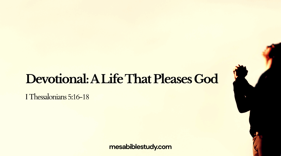 Devotional: A Life That Pleases God— 1 Thessalonians 5:16–18