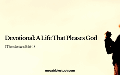 Devotional: A Life That Pleases God— 1 Thessalonians 5:16–18