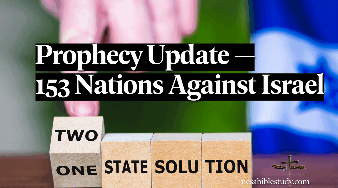 Two State Disaster— Prophecy Update— 153 Nations Against Israel