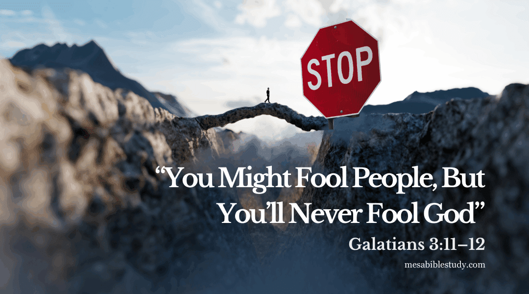 You Might Fool People, But You’ll Never Fool God—Galatians 3:11-12