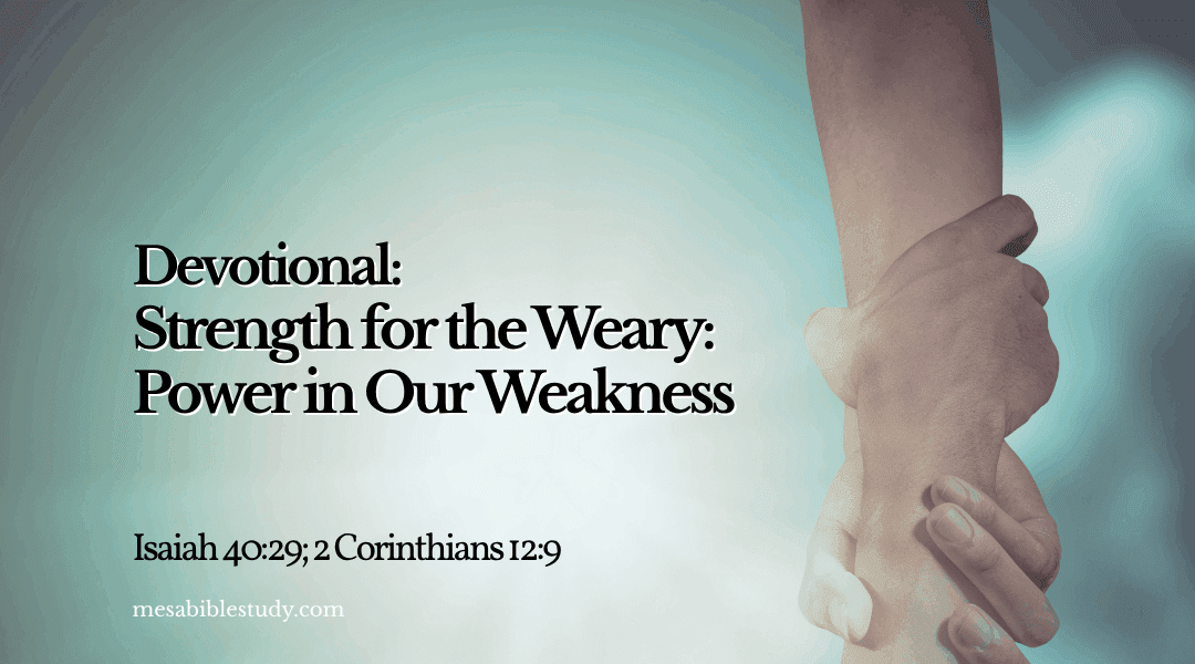 Strength for the Weary: Power in Our Weakness — Isaiah 40:29
