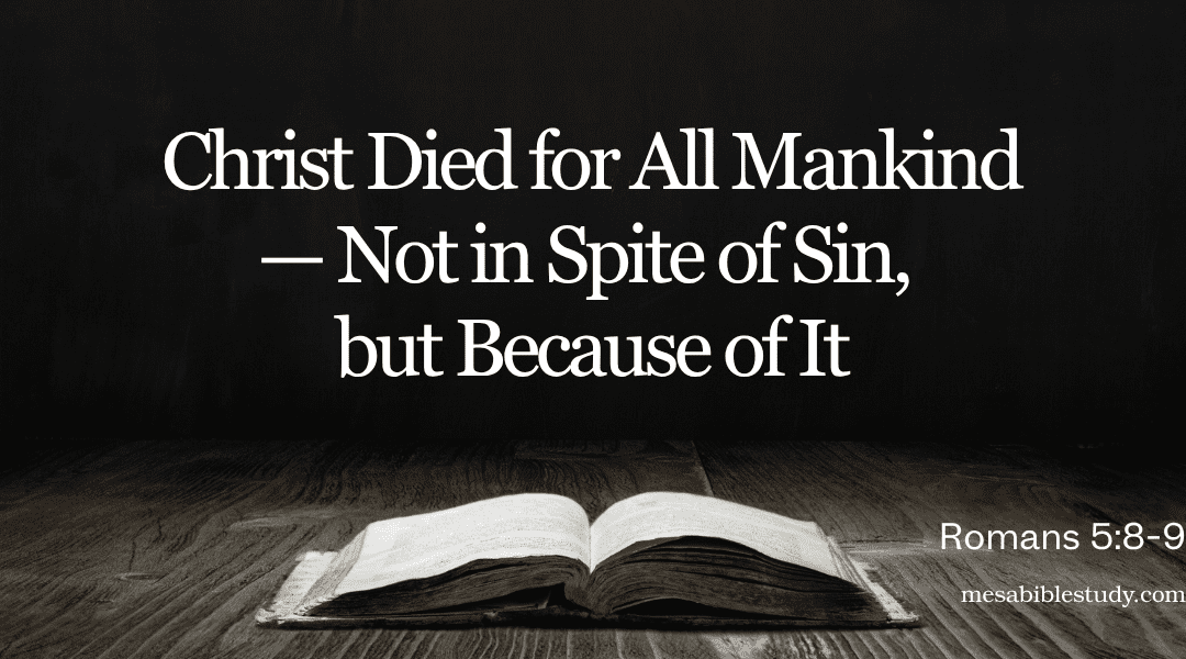 God Died for All Mankind — Not in Spite of Sin, but Because of It
