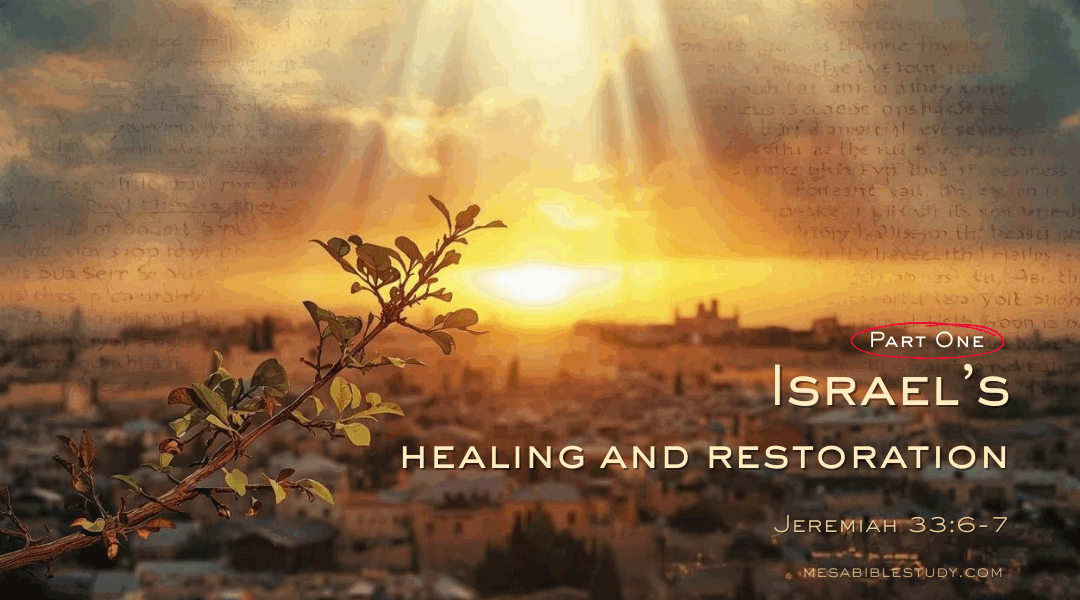 Israel’s Future Healing and Restoration — God’s Unbreakable Promise (Part 1)