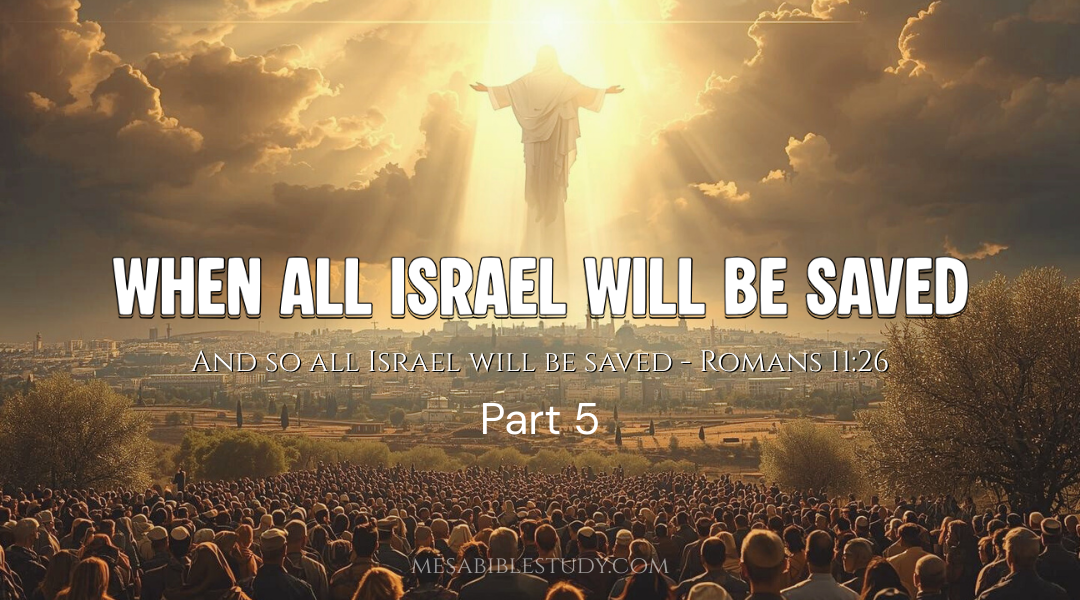 Part 5 – When All Israel Will Be Saved (Romans 11:26)