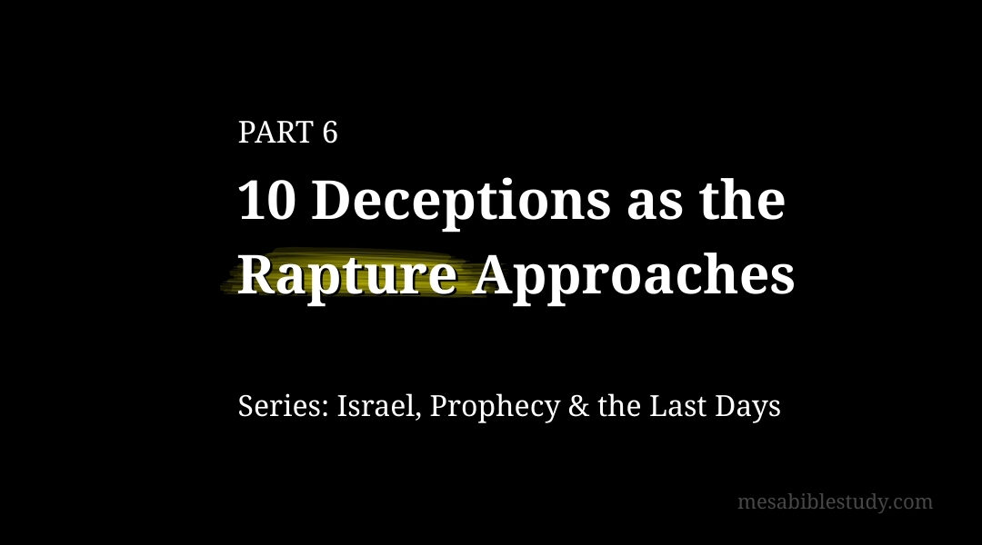PART 6 – 10 Deceptions as the Rapture Approaches