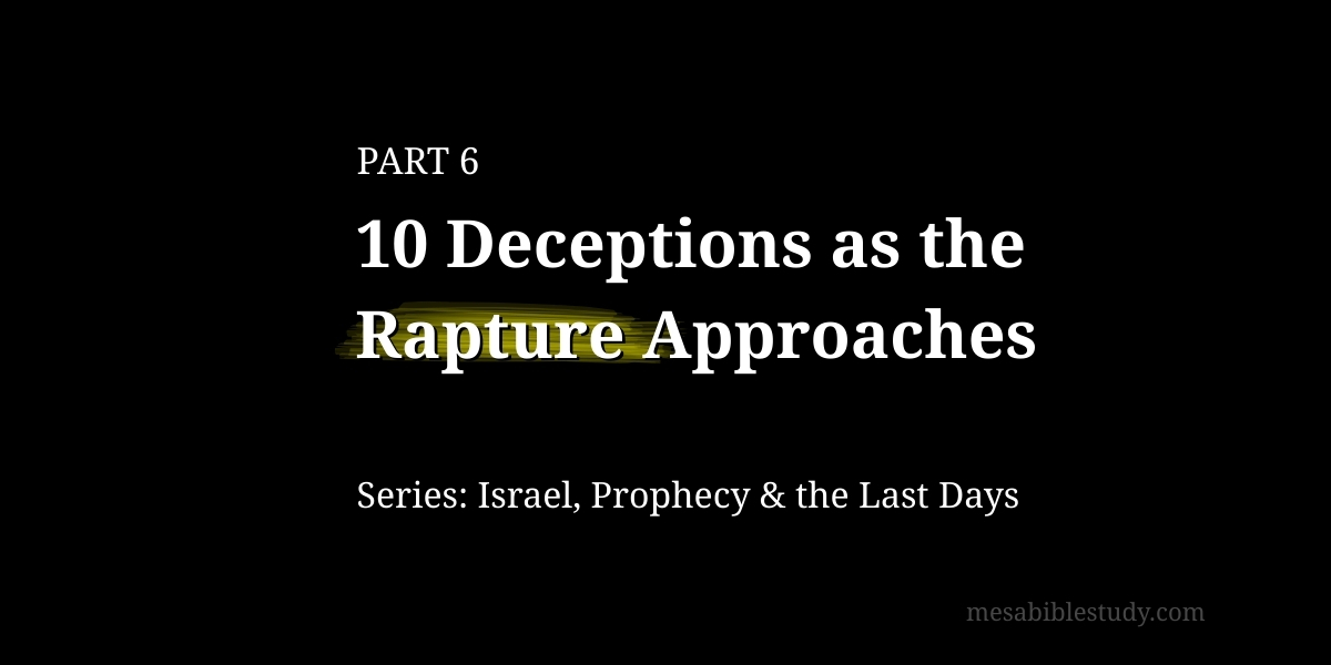 PART 6 – 10 Deceptions as the Rapture Approaches