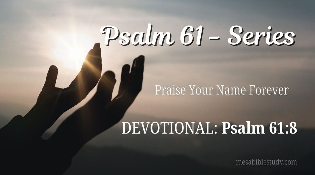 Psalm 61:8 — From Cry to Praise ‘Our Awesome God’